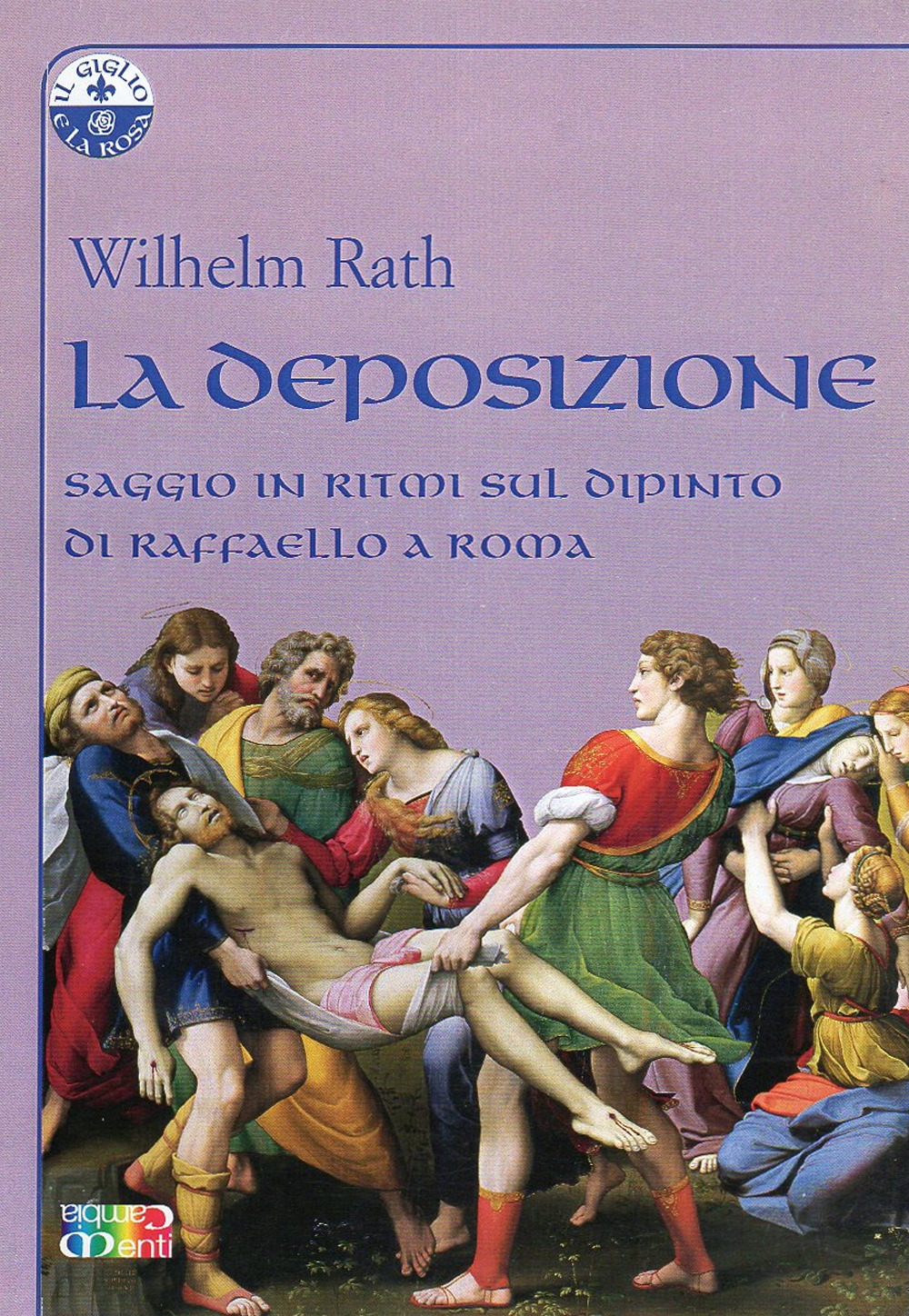 La deposizione. Saggio in ritmi sul dipinto di Raffaello a Roma La deposizione. Saggio in ritmi sul dipinto di Raffaello a Roma