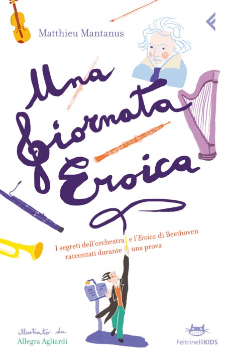 Una giornata eroica. I segreti dell'orchestra e l'«Eroica» di Beethoven raccontati durante una prova. Ediz. illustrata Una giornata eroica. I segreti dell'orchestra e l'«Eroica» di Beethoven raccontati durante una prova. Ediz. illustrata