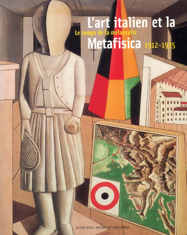 L'art italien et la Metafisica. Le temps de la mélancolie, 1912-1935 L'art italien et la Metafisica. Le temps de la mélancolie, 1912-1935