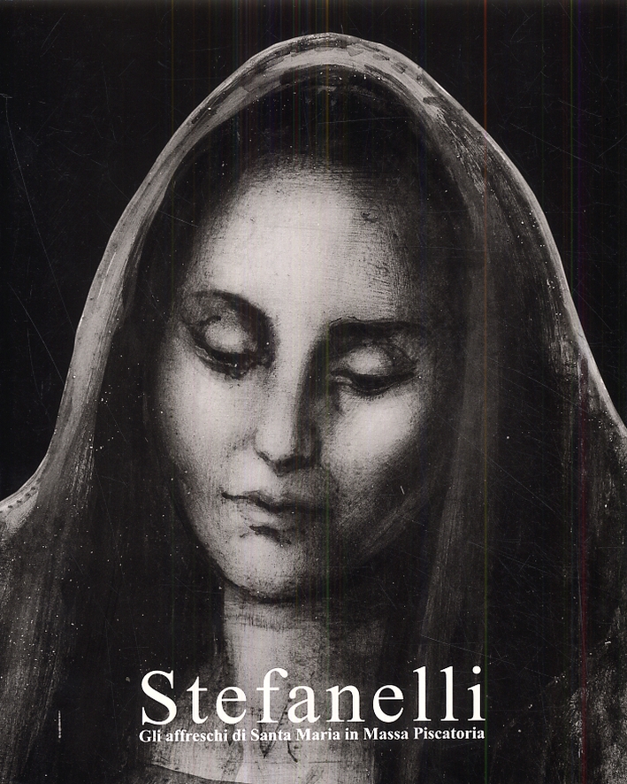 Stefanelli. Natività, crocifissione, resurrezione. Gli affreschi di Santa Maria in Massa Piscatoria