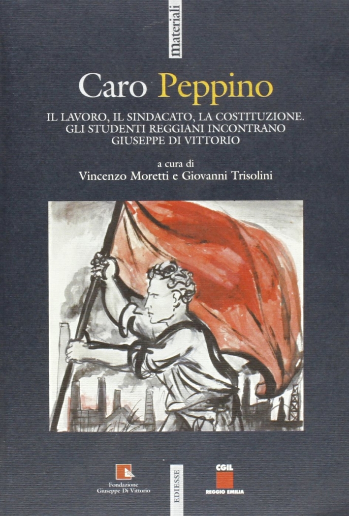 Caro Peppino. Il lavoro, il sindacato, la Costituzione. Gli studenti reggiani incontrano Giuseppe Di Vittorio Caro Peppino. Il lavoro, il sindacato, la Costituzione. Gli studenti reggiani incontrano Giuseppe Di Vittorio