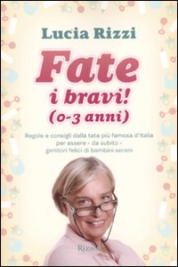 Fate i bravi! (0-3 anni). Regole e consigli dalla tata più famosa d'Italia per essere, da subito, genitori felici di bambini sereni Fate i bravi! (0-3 anni). Regole e consigli dalla tata più famosa d'Italia per essere, da subito, genitori felici di bambini sereni