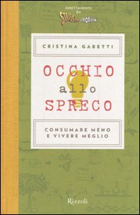 Occhio allo spreco. Consumare meno e vivere meglio. Ediz. illustrata Occhio allo spreco. Consumare meno e vivere meglio. Ediz. illustrata