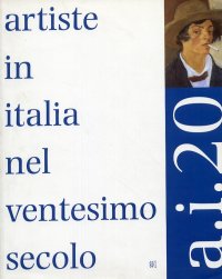A. I. 20 Artiste in Italia nel Ventesimo Secolo