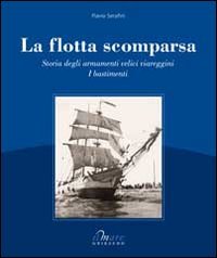 La flotta scomparsa. Storia degli armamenti velici viareggini. Ediz. illustrata La flotta scomparsa. Storia degli armamenti velici viareggini. Ediz. illustrata