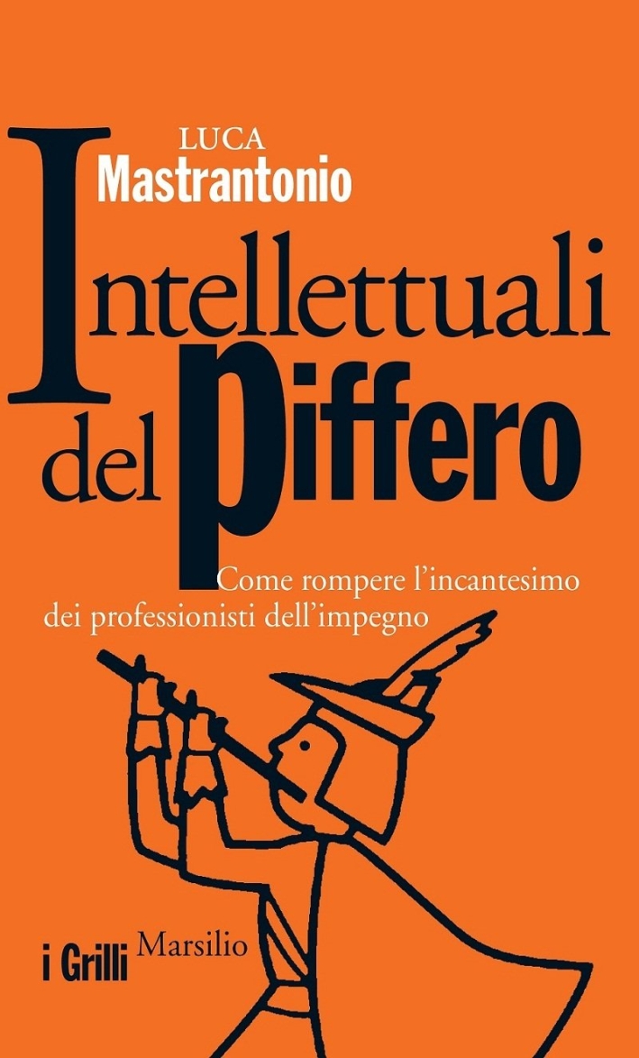 Intellettuali del piffero. Come rompere l'incantesimo dei professionisti dell'impegno Intellettuali del piffero. Come rompere l'incantesimo dei professionisti dell'impegno