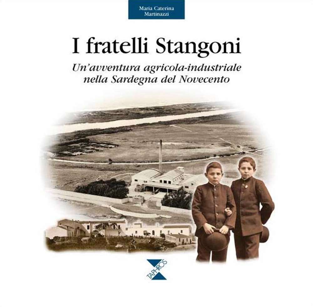 I fratelli Stangoni. Un'avventura agricola-industriale nella Sardegna del Novecento I fratelli Stangoni. Un'avventura agricola-industriale nella Sardegna del Novecento