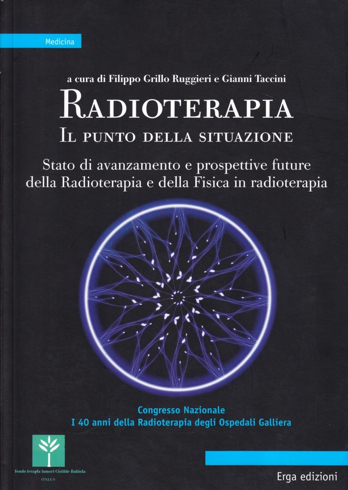 Radioterapia. Il punto della situazione. Stato di avanzamento e prospettive future della radioterapia e della fisica in radioterapia Radioterapia. Il punto della situazione. Stato di avanzamento e prospettive future della radioterapia e della fisica in radioterapia