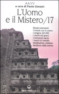 L'Uomo e il Mistero. Vol. 17: Rituali Sciamanici, Contatti con il Cosmo, L'Enigma del 2012, i Cerchi nel Grano, Costruzioni Sacre, i Teschi di Gristallo, Meditazione Cristiana.... L'Uomo e il Mistero. Vol. 17: Rituali Sciamanici, Contatti con il Cosmo, L'Enigma del 2012, i Cerchi nel Grano, Costruzioni Sacre, i Teschi di Gristallo, Meditazione Cristiana....