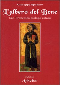 L'albero del bene. San Francesco teologo cataro L'albero del bene. San Francesco teologo cataro