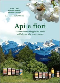 Api e fiori. L'affascinante viaggio del miele dall'alveare alla nostra tavola Api e fiori. L'affascinante viaggio del miele dall'alveare alla nostra tavola