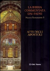 La Bibbia Commentata dai Padri. Nuovo Testamento. Vol. 5: Atti degli Apostoli La Bibbia Commentata dai Padri. Nuovo Testamento. Vol. 5: Atti degli Apostoli