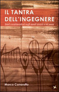 Il tantra dell'ingegnere. Brevi considerazioni sugli esseri umani e sul sesso Il tantra dell'ingegnere. Brevi considerazioni sugli esseri umani e sul sesso