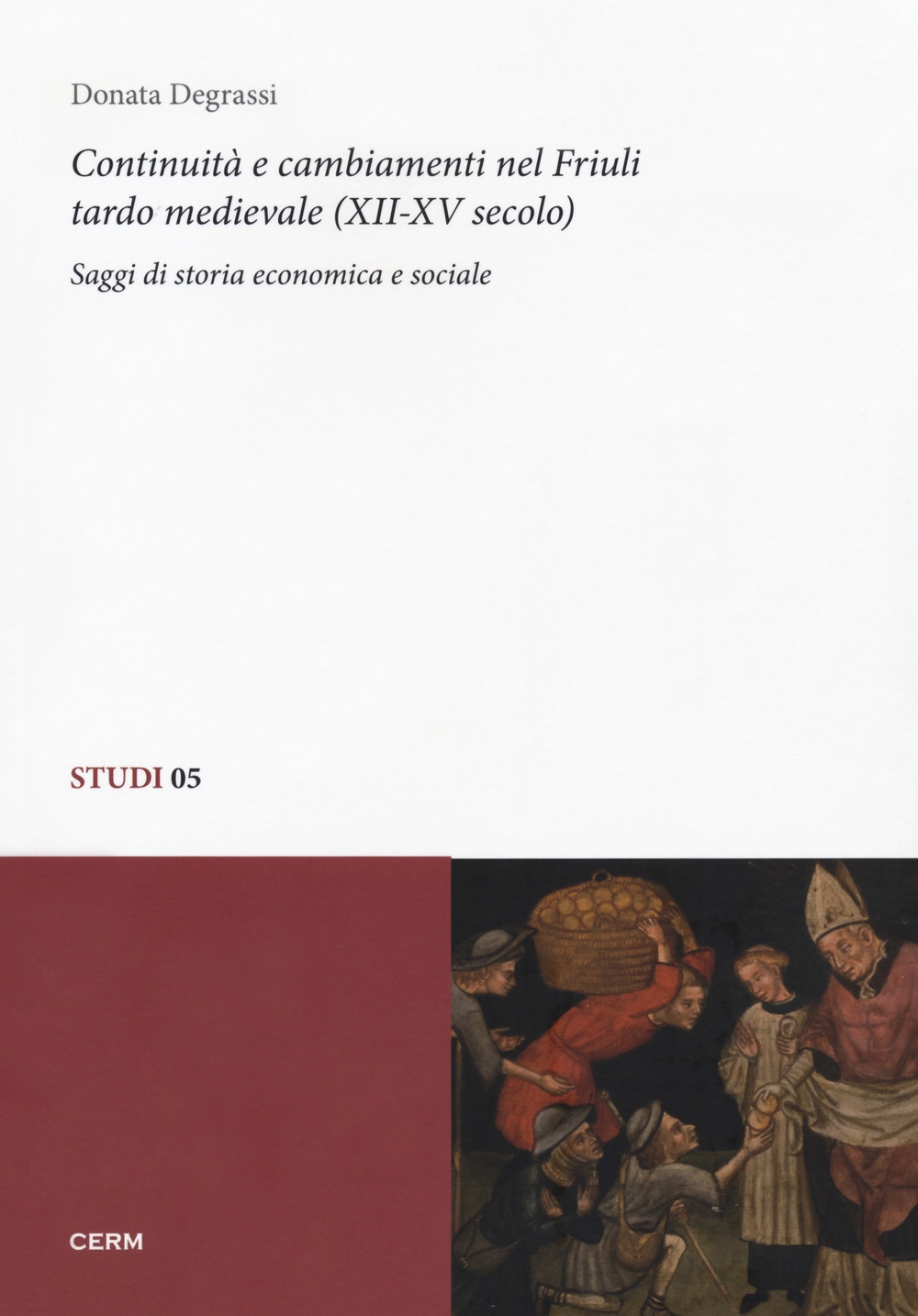 Continuità e cambiamenti nel Friuli tardo medievale (XII-XV secolo). Saggi di storia economica e sociale Continuità e cambiamenti nel Friuli tardo medievale (XII-XV secolo). Saggi di storia economica e sociale