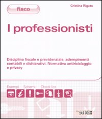 I professionisti. Disciplina fiscale e previdenziale, adempimenti contabili e dichiarativi. Normativa antiriciclaggio e privacy I professionisti. Disciplina fiscale e previdenziale, adempimenti contabili e dichiarativi. Normativa antiriciclaggio e privacy