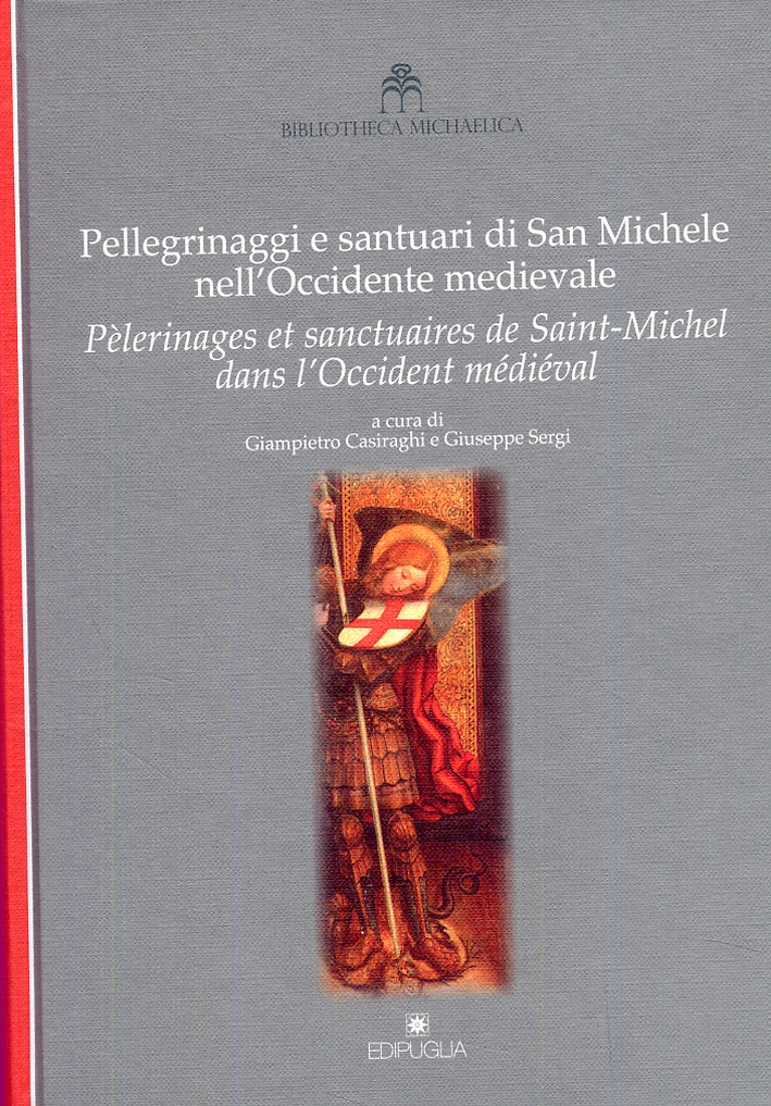 Pellegrinaggi e santuari di San Michele nell'Occidente medievale. Pèlerinages et sanctuaires de Saint-Michel dans L'Occident médiéval Pellegrinaggi e santuari di San Michele nell'Occidente medievale. Pèlerinages et sanctuaires de Saint-Michel dans L'Occident médiéval