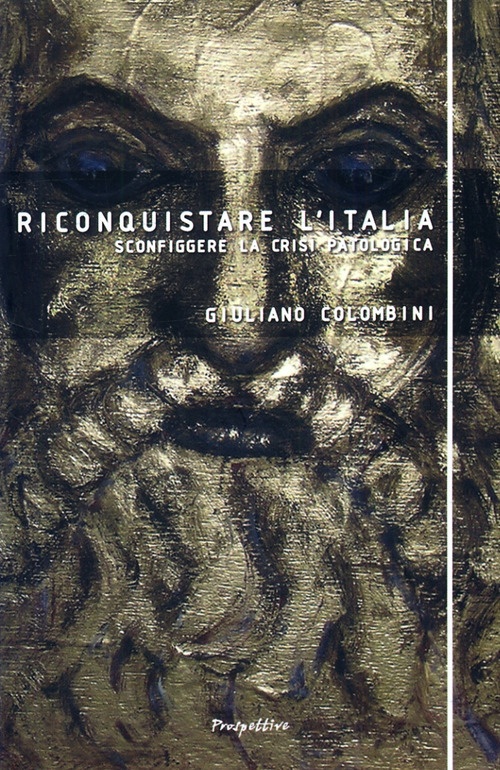 Riconquistare l'Italia. Sconfiggere la crisi patologica Riconquistare l'Italia. Sconfiggere la crisi patologica