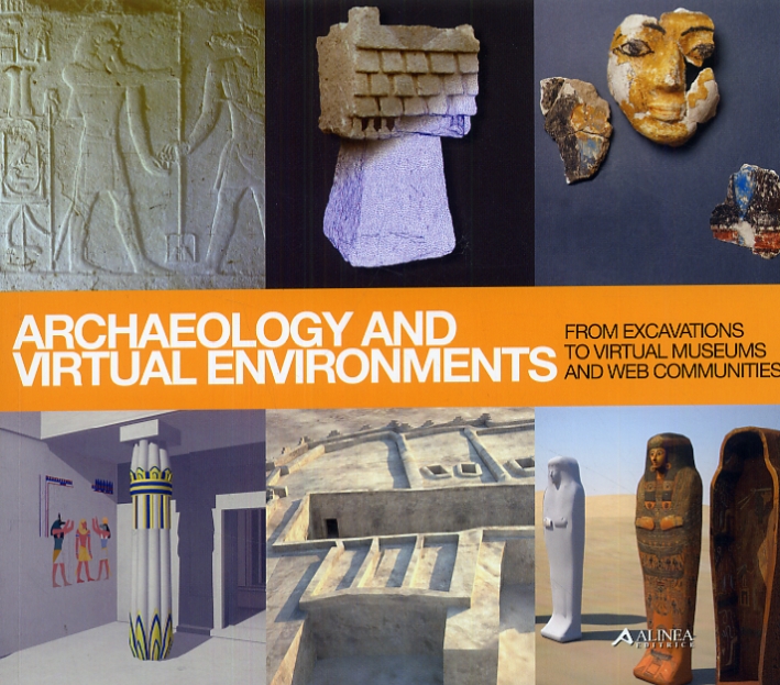 Archaeology and Virtual Environments. From Excavations to Virtual Museum and Web Communities Archaeology and Virtual Environments. From Excavations to Virtual Museum and Web Communities