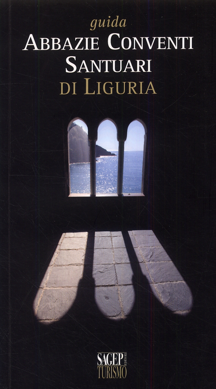 Guida Abbazie, Conventi, Santuari di Liguria Guida Abbazie, Conventi, Santuari di Liguria