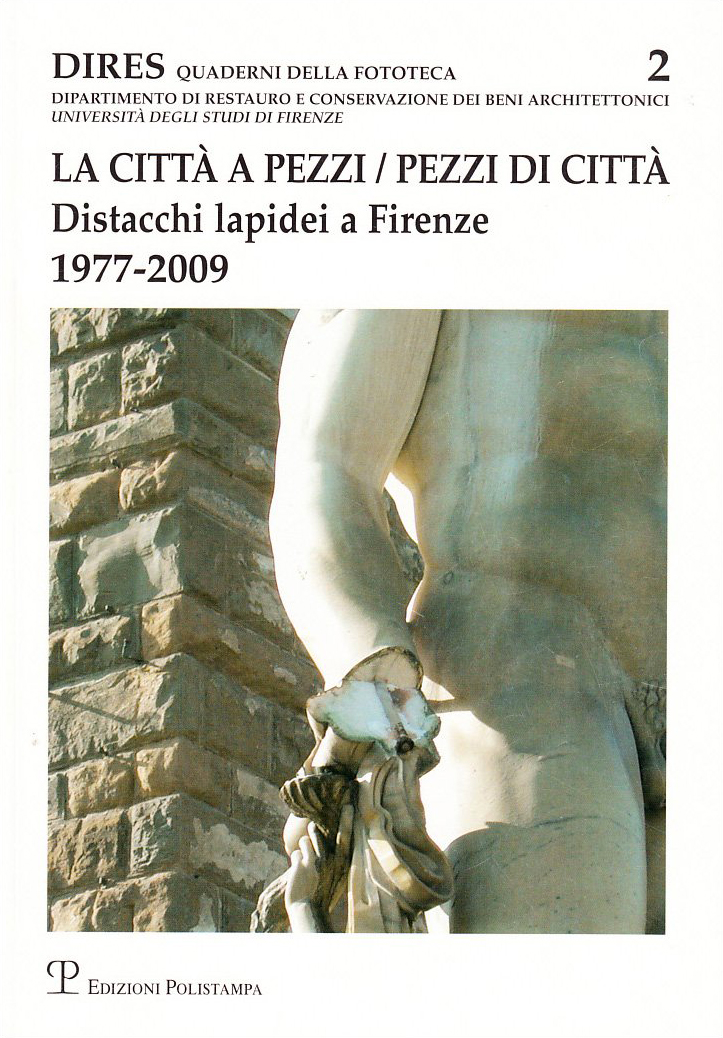 La città a pezzi. Pezzi di città. Distacchi lapidei a Firenze. 1977-2009 La città a pezzi. Pezzi di città. Distacchi lapidei a Firenze. 1977-2009