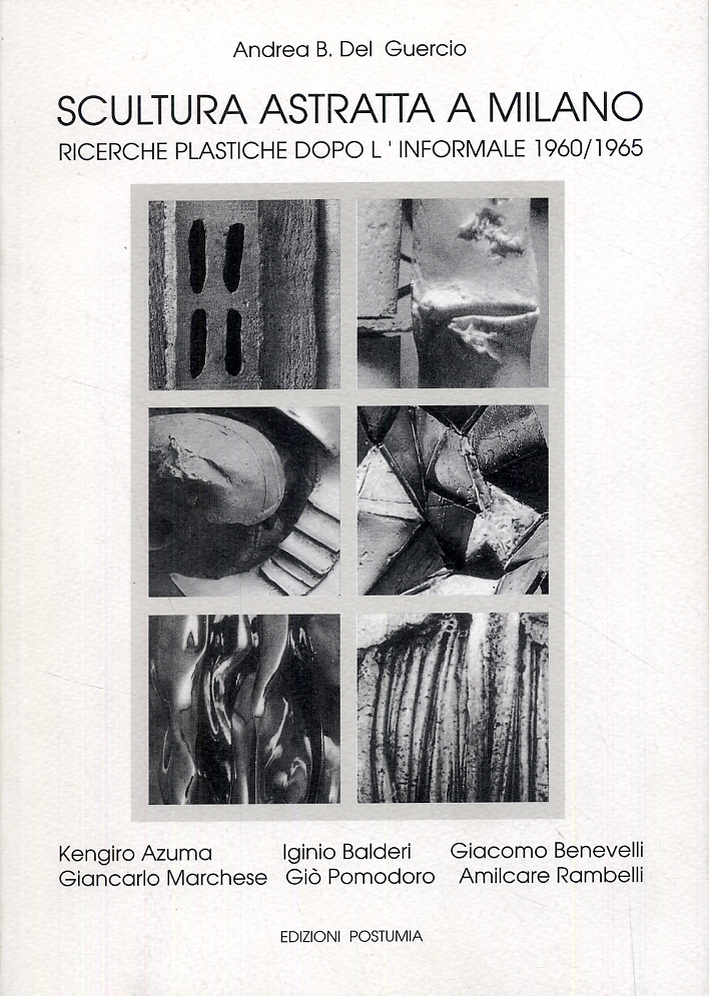 Scultura astratta a Milano. Ricerche plastiche dopo l'informale 1960/1965. Kengiro Azuma, Iginio Balderi, Giacomo Benevelli, Giancarlo Marchese, Giò Pomodoro e Amilcare Rambelli