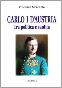 Carlo I d'Austria. Tra politica e santità
