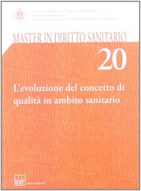 Master in diritto sanitario. Vol. 20: L'evoluzione del concetto di qualità in ambito sanitario
