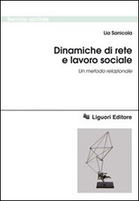 Dinamiche di rete e lavoro sociale. Un metodo relazionale Dinamiche di rete e lavoro sociale. Un metodo relazionale