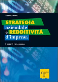 Strategia Aziendale e Redditività d'Impresa. I Numeri che Contano Strategia Aziendale e Redditività d'Impresa. I Numeri che Contano