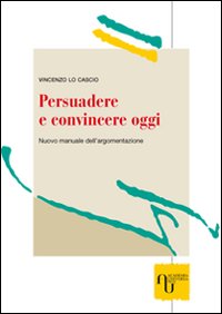 Persuadere e convincere oggi Persuadere e convincere oggi