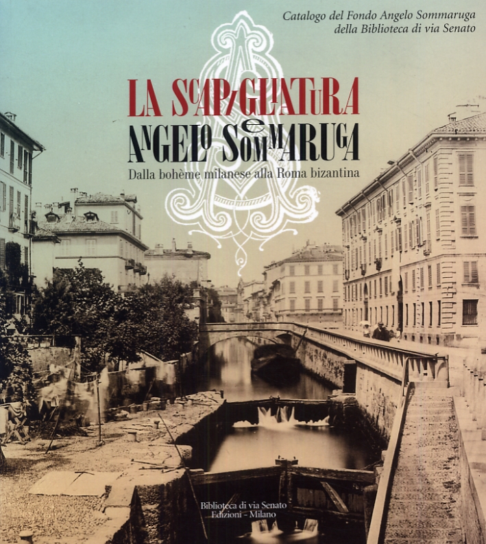 La Scapigliatura e Angelo Sommaruga. Dalla Bohème Milanese alla Roma Bizantina La Scapigliatura e Angelo Sommaruga. Dalla Bohème Milanese alla Roma Bizantina