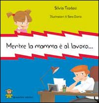 Mentre la mamma è al lavoro.... Ediz. illustrata Mentre la mamma è al lavoro.... Ediz. illustrata