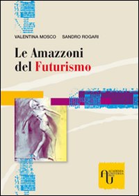 Le amazzoni del futurismo Le amazzoni del futurismo