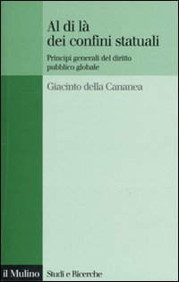 Al di là dei Confini Statuali. Principi Generali del Diritto Pubblico Globale Al di là dei Confini Statuali. Principi Generali del Diritto Pubblico Globale