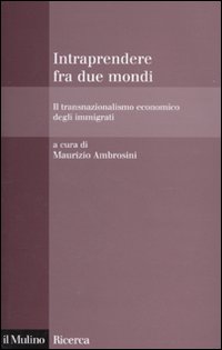 Intraprendere tra due mondi. Il transnazionalismo economico degli immigrati Intraprendere tra due mondi. Il transnazionalismo economico degli immigrati