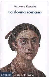 La donna romana. Modelli e realtà La donna romana. Modelli e realtà