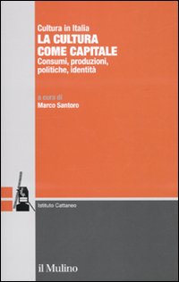 La cultura come capitale. Consumi, produzioni, politiche, identità La cultura come capitale. Consumi, produzioni, politiche, identità