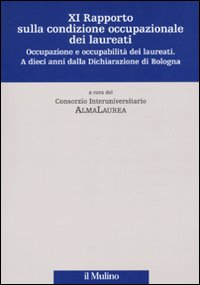 Undicesimo rapporto sulla condizione occupazionale dei laureati. Occupazione e occupabilità dei laureati. A dieci anni dalla Dichiarazione di Bologna Undicesimo rapporto sulla condizione occupazionale dei laureati. Occupazione e occupabilità dei laureati. A dieci anni dalla Dichiarazione di Bologna