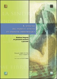 Il manuale del paziente affetto da sindrome fibromialgica. Gestione integrata tra persone sanitario e paziente Il manuale del paziente affetto da sindrome fibromialgica. Gestione integrata tra persone sanitario e paziente