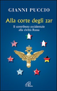 Alla Corte degli Zar. Il Contributo Occidentale alla Civiltà Russa Alla Corte degli Zar. Il Contributo Occidentale alla Civiltà Russa