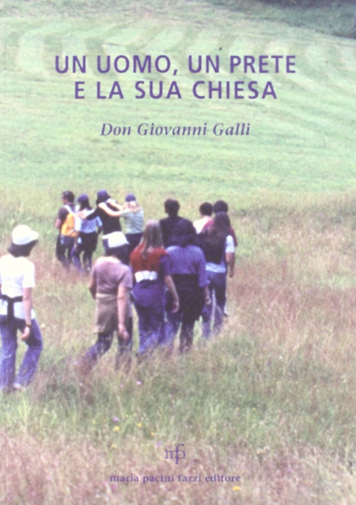 Un uomo, un prete e la sua chiesa. Don Giovanni Galli Un uomo, un prete e la sua chiesa. Don Giovanni Galli