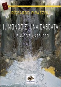 Il mondo è una cascata il bianco e l'azzurro Il mondo è una cascata il bianco e l'azzurro