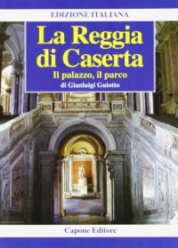 La Reggia di Caserta. Il Palazzo, il Parco