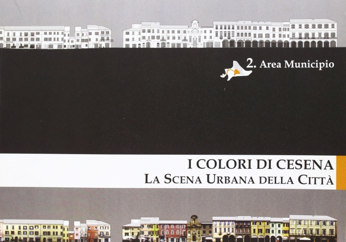 I colori di Cesena. La scena urbana della città. Vol. 2: Area municipio I colori di Cesena. La scena urbana della città. Vol. 2: Area municipio