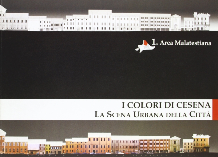 I colori di Cesena. La scena urbana della città. Vol. 1: Area malatestiana I colori di Cesena. La scena urbana della città. Vol. 1: Area malatestiana