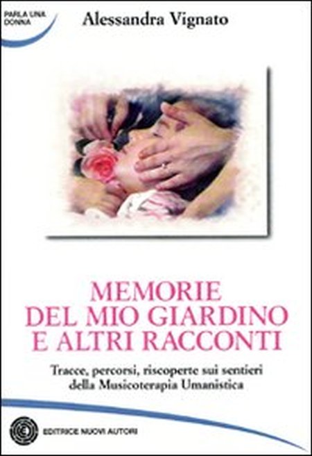 Memorie del mio giardino e altri racconti. Tracce, percorsi, riscoperte sui sentieri della musicoterapia umanistica