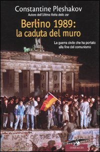 Berlino 1989. La Caduta del Muro. La Guerra Civile che ha Portato alla Fine del Comunismo