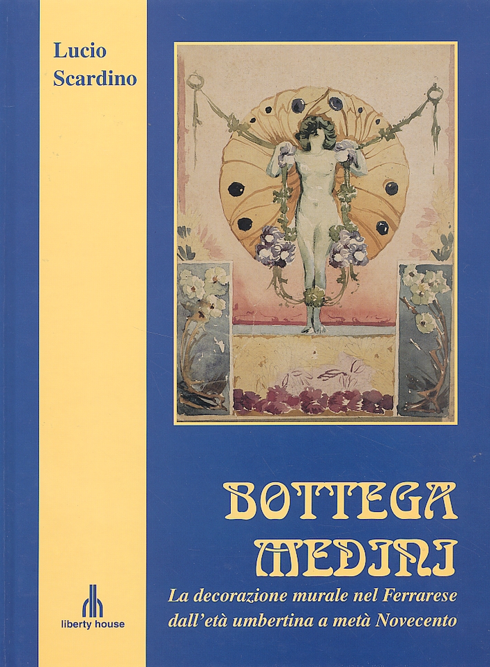 Bottega Medini. La Decorazione Murale nel Ferrarese dall'Età Umbertina a Metà Novecento Bottega Medini. La Decorazione Murale nel Ferrarese dall'Età Umbertina a Metà Novecento