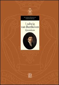 Ludwig van Beethoven. Epistolario 1783-1807. Ediz. illustrata. Vol. 1 Ludwig van Beethoven. Epistolario 1783-1807. Ediz. illustrata. Vol. 1