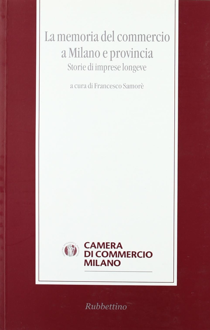 La Memoria del Commercio a Milano e Provincia. Storie di Imprese Longeve La Memoria del Commercio a Milano e Provincia. Storie di Imprese Longeve